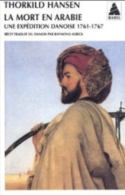 La mort en Arabie. Une expédition danoise 1761-1767
